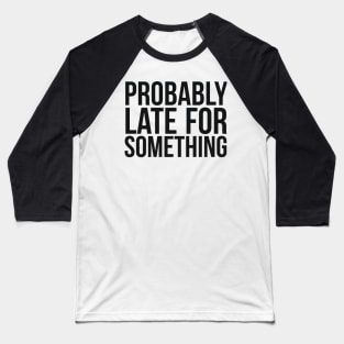 Probably Late For Something Joke Baseball T-Shirt